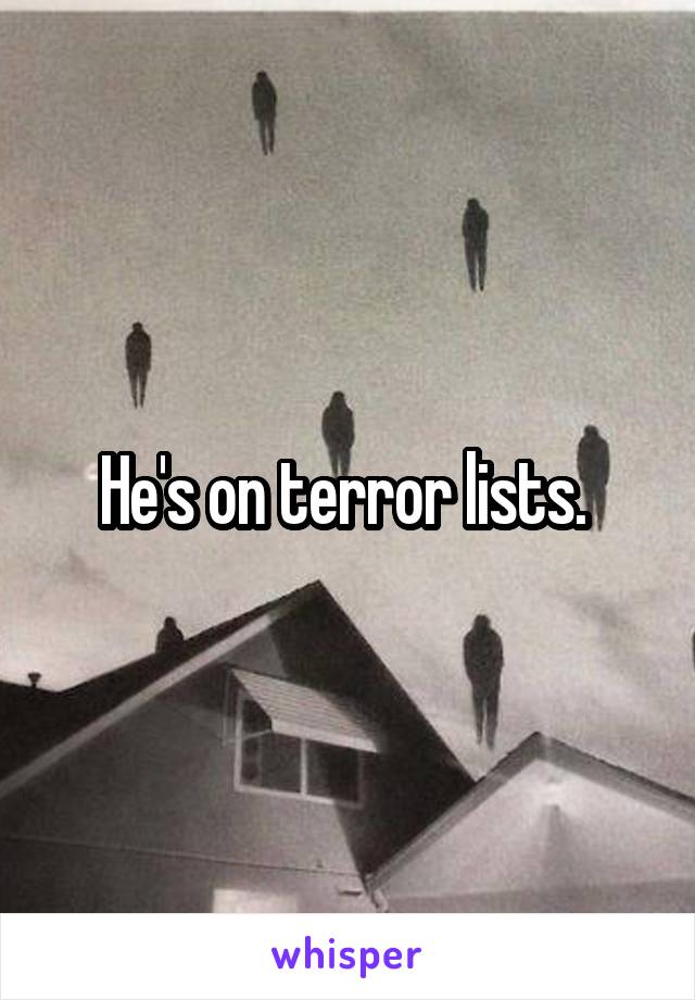 He's on terror lists. 