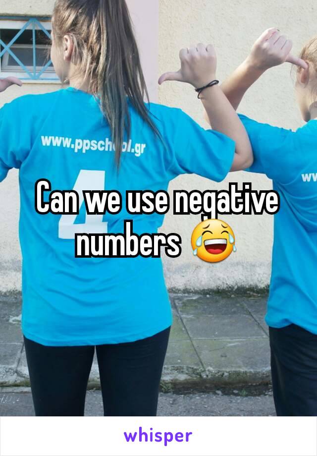 Can we use negative numbers 😂