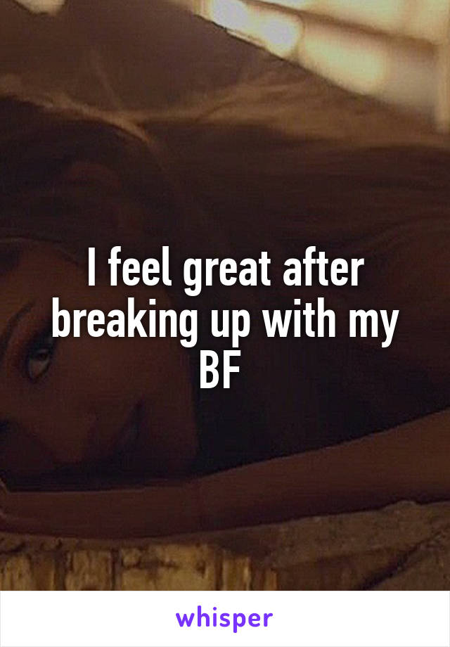 I feel great after breaking up with my BF 