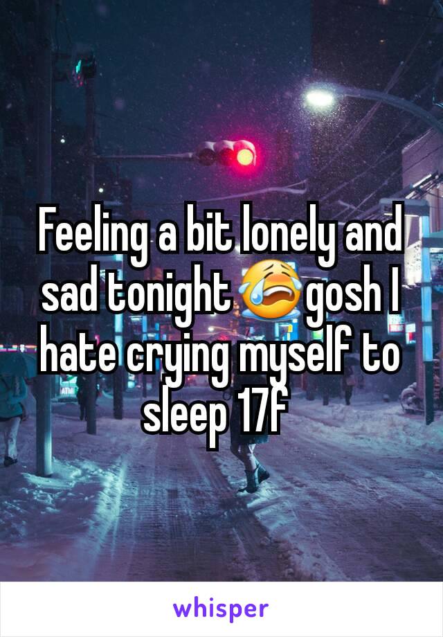 Feeling a bit lonely and sad tonight😭gosh I hate crying myself to sleep 17f 