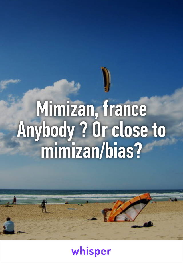 Mimizan, france
Anybody ? Or close to mimizan/bias?