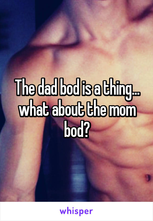 The dad bod is a thing... what about the mom bod?