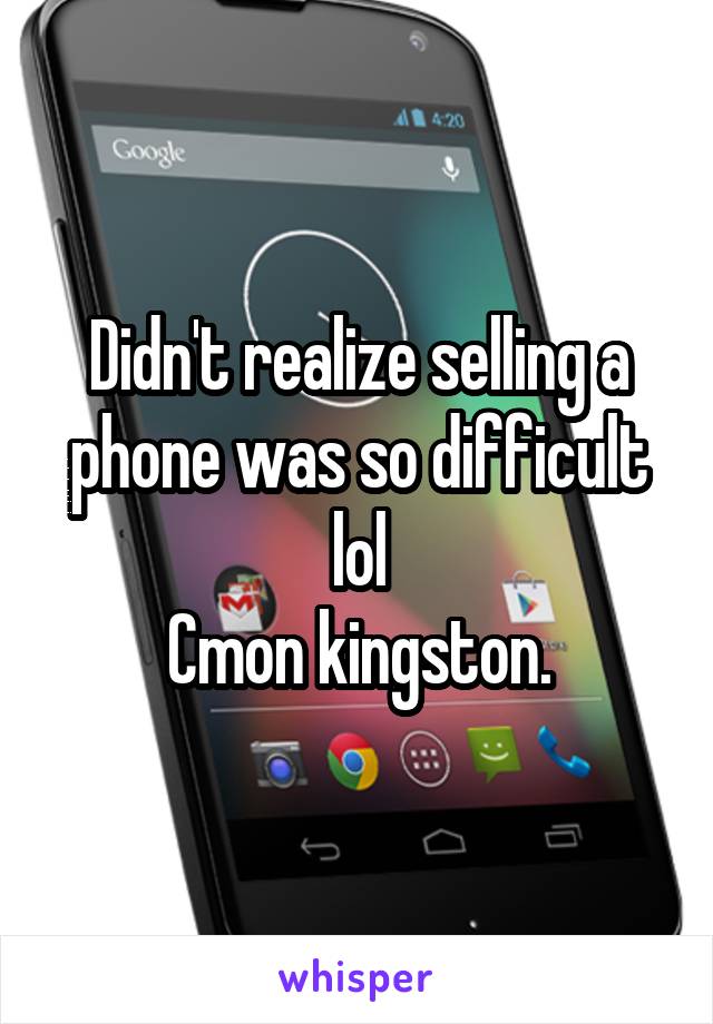 Didn't realize selling a phone was so difficult lol
Cmon kingston.