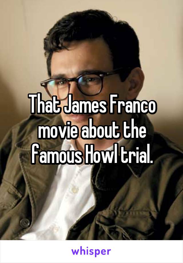 That James Franco movie about the famous Howl trial.