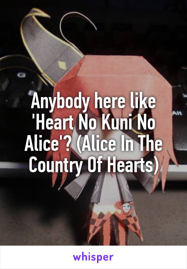 Anybody here like 'Heart No Kuni No Alice'? (Alice In The Country Of Hearts)