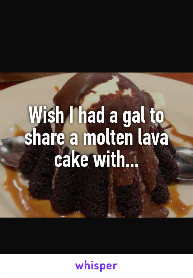Wish I had a gal to share a molten lava cake with...
