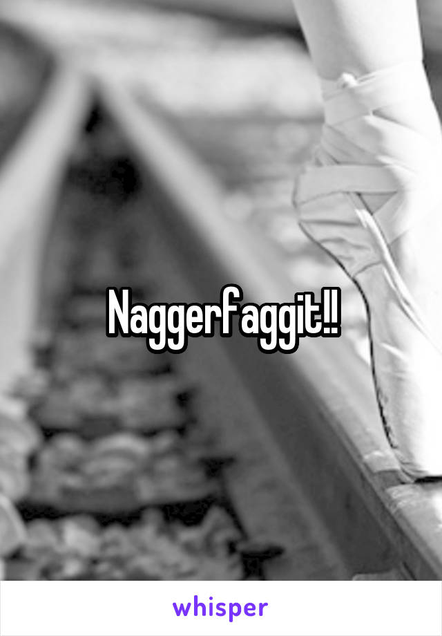 Naggerfaggit!!