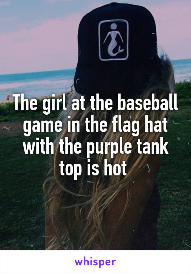The girl at the baseball game in the flag hat with the purple tank top is hot 