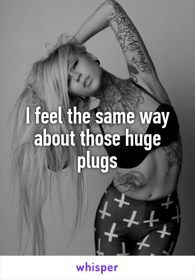 I feel the same way about those huge plugs