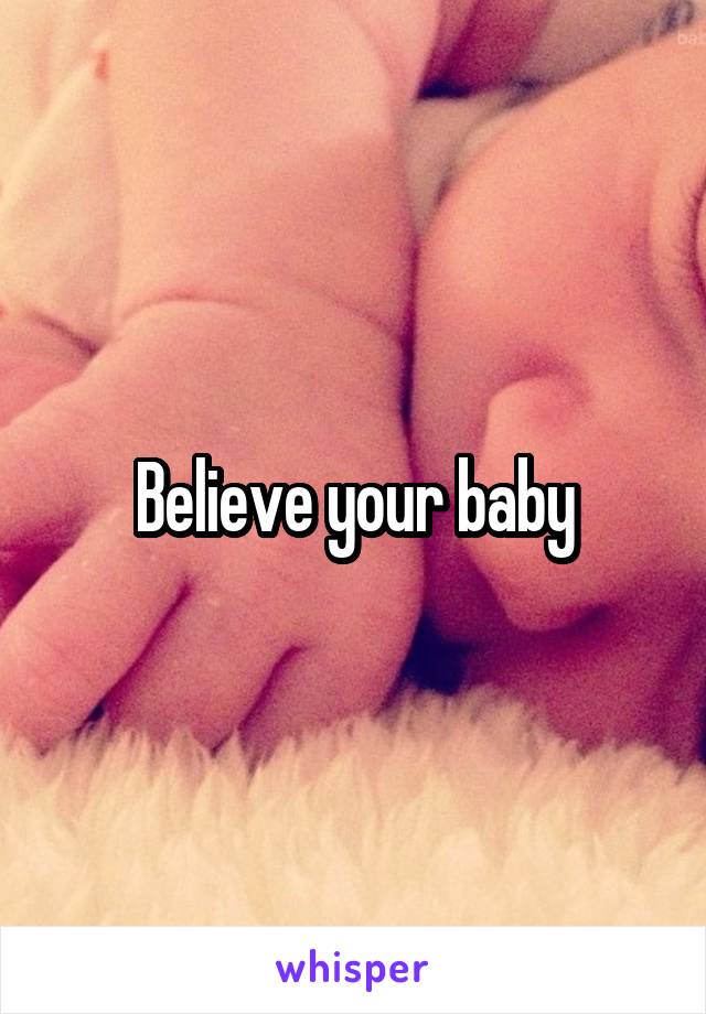 Believe your baby