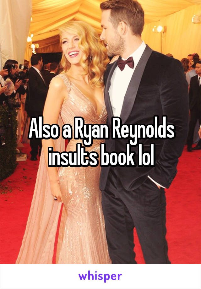 Also a Ryan Reynolds insults book lol