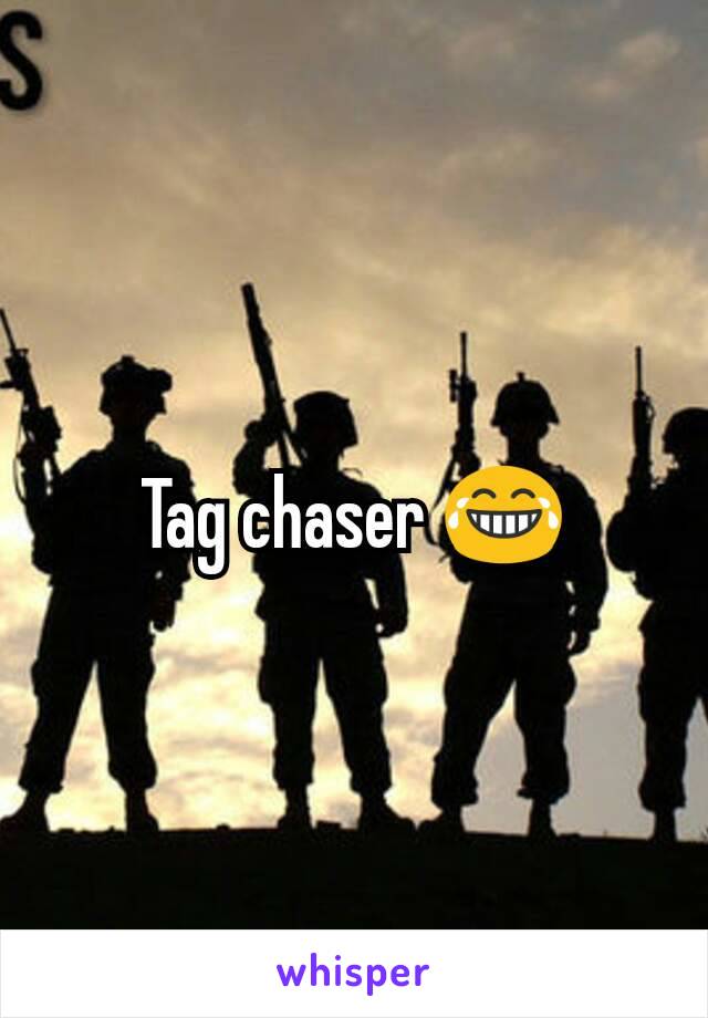 Tag chaser 😂
