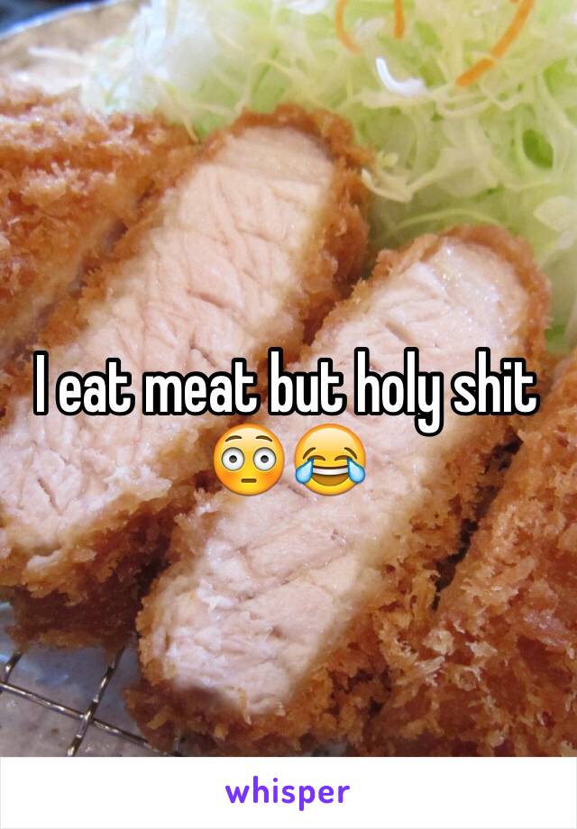 I eat meat but holy shit 😳😂