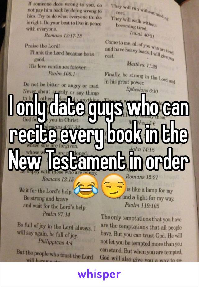 I only date guys who can recite every book in the New Testament in order 😂😏