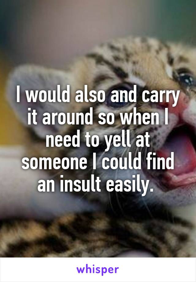 I would also and carry it around so when I need to yell at someone I could find an insult easily. 