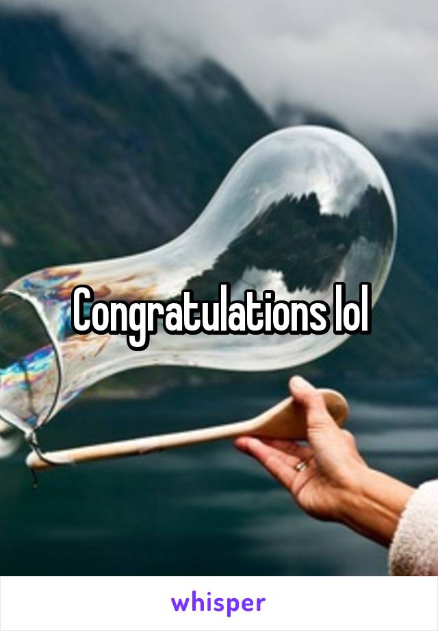 Congratulations lol