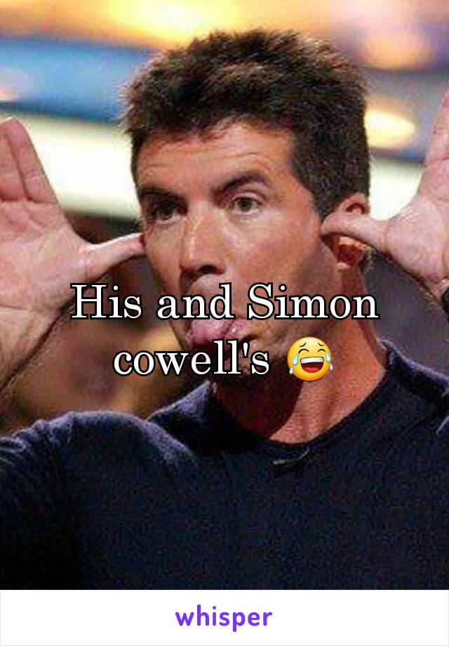 His and Simon cowell's 😂