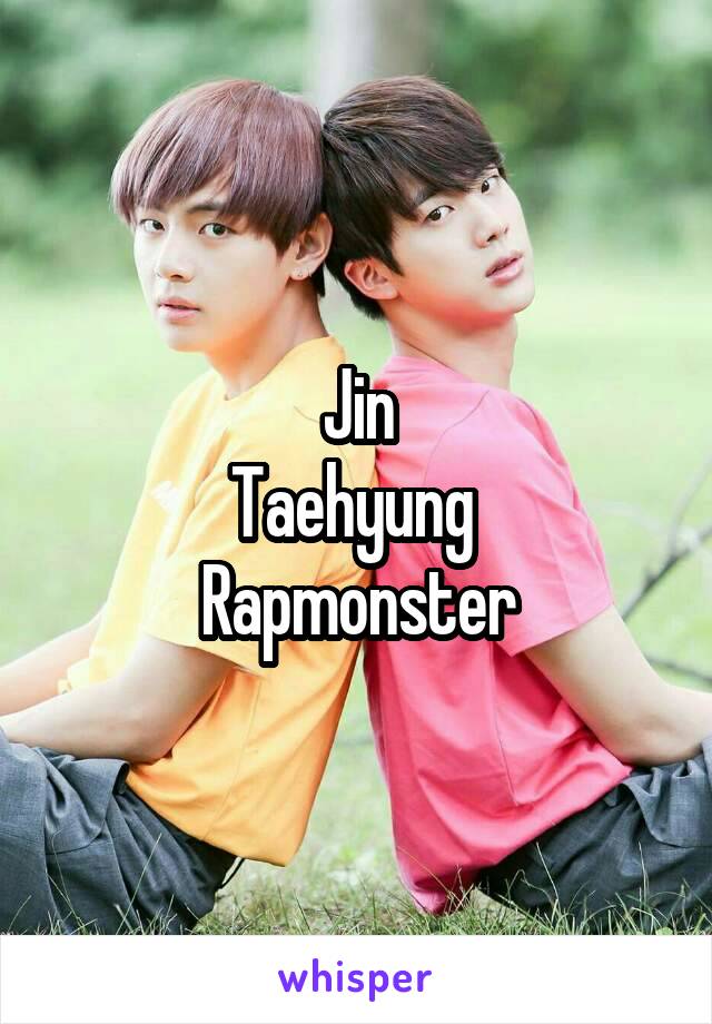 Jin
Taehyung 
Rapmonster