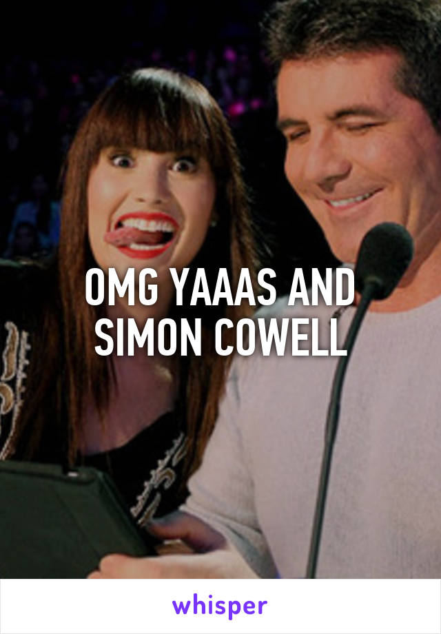 OMG YAAAS AND SIMON COWELL