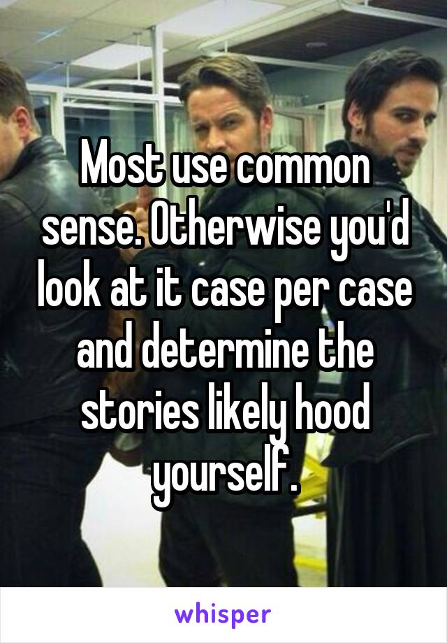 Most use common sense. Otherwise you'd look at it case per case and determine the stories likely hood yourself.