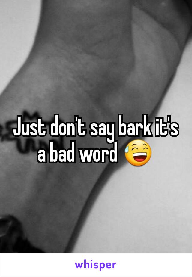 Just don't say bark it's a bad word 😅