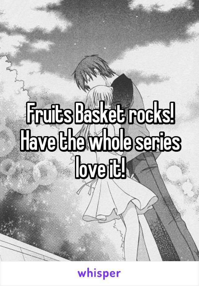 Fruits Basket rocks! Have the whole series love it!