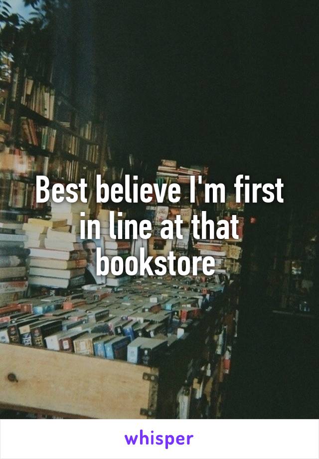 Best believe I'm first in line at that bookstore 