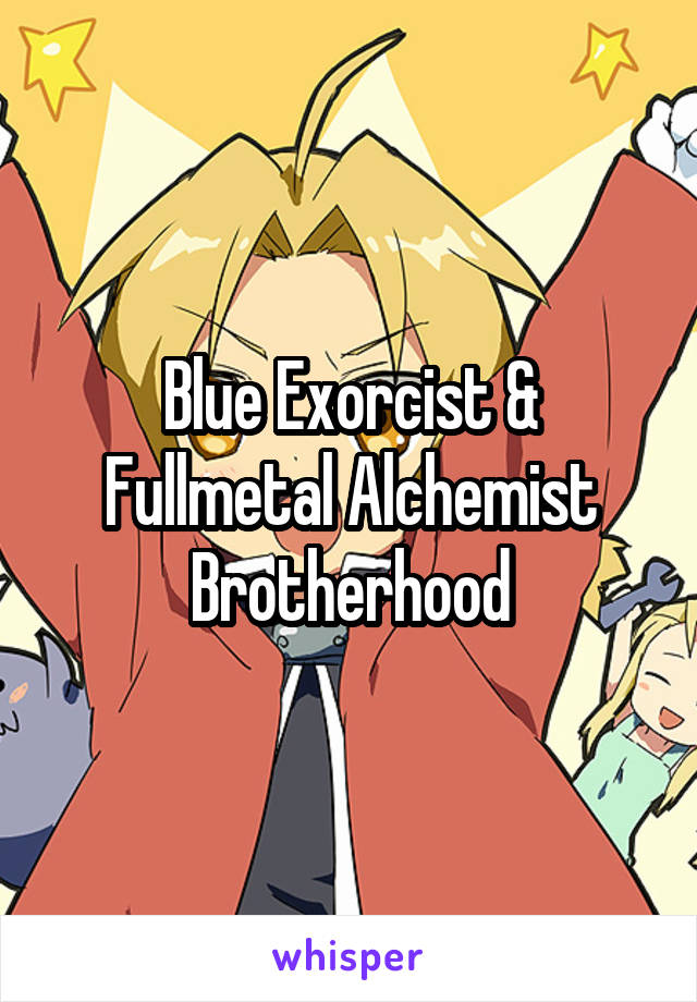 Blue Exorcist & Fullmetal Alchemist Brotherhood