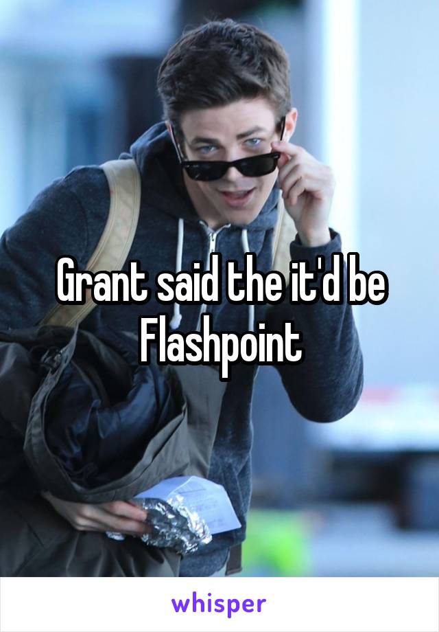 Grant said the it'd be Flashpoint