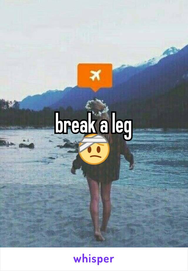 break a leg
🤕
