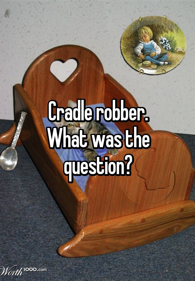 cradle-robber-what-was-the-question