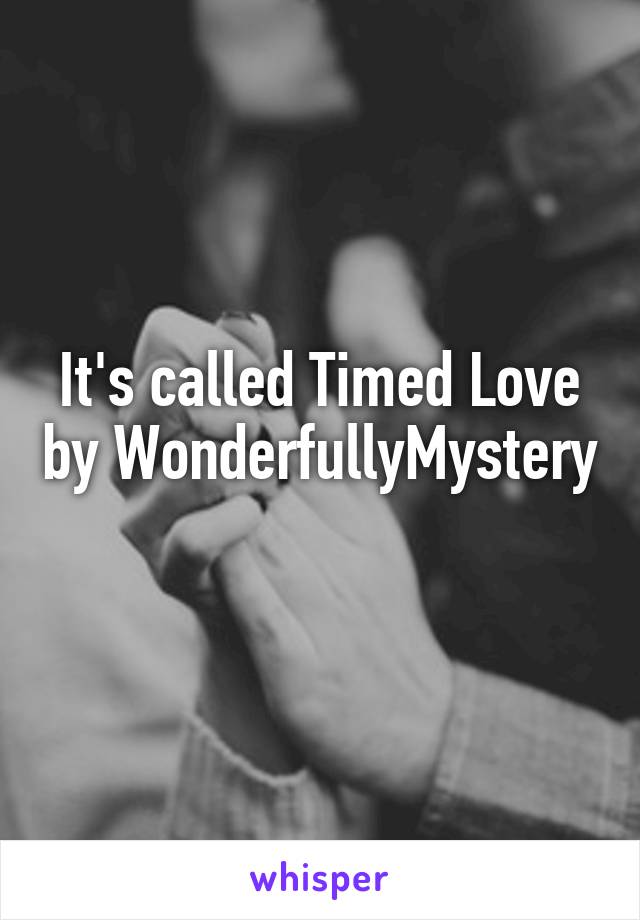 It's called Timed Love by WonderfullyMystery 