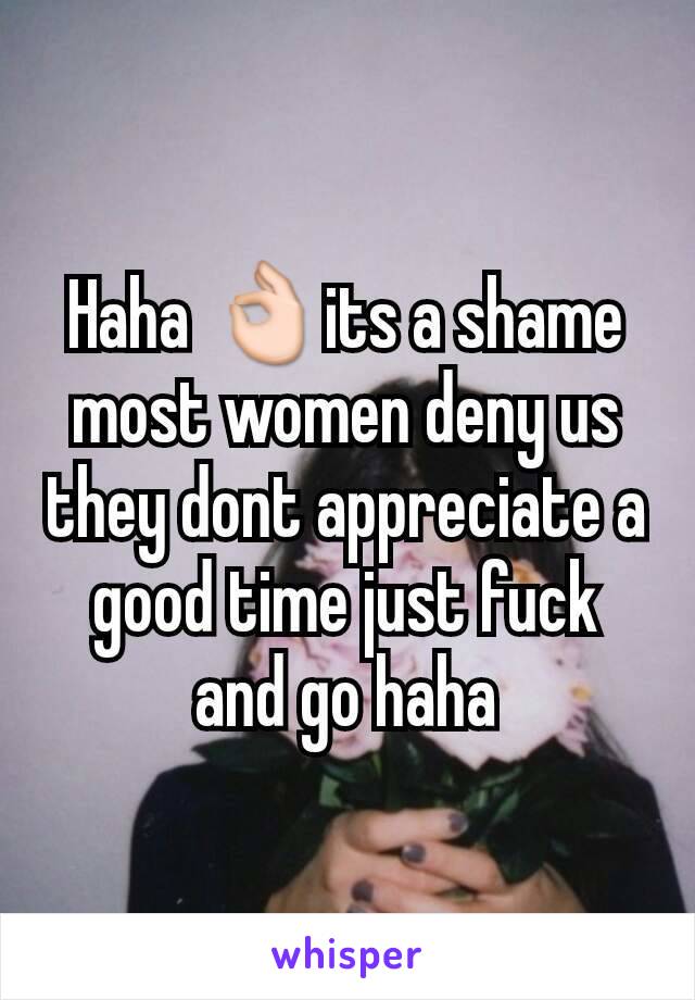 Haha 👌its a shame most women deny us they dont appreciate a good time just fuck and go haha