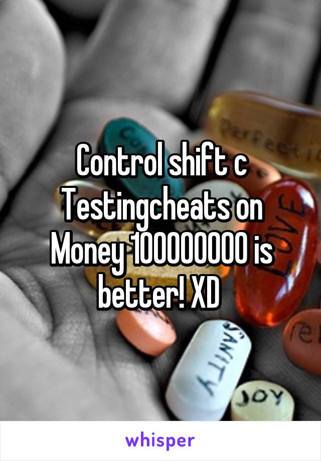 Control shift c
Testingcheats on
Money 100000000 is better! XD 