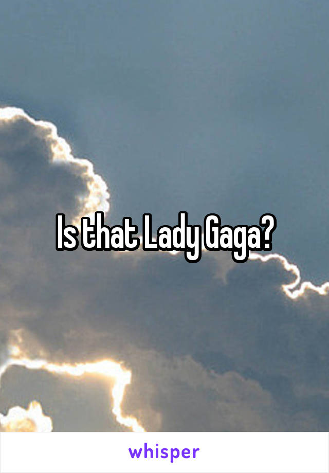 Is that Lady Gaga?
