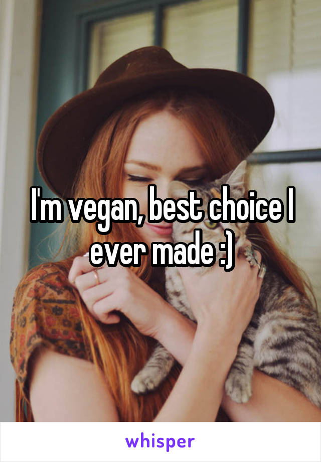 I'm vegan, best choice I ever made :)