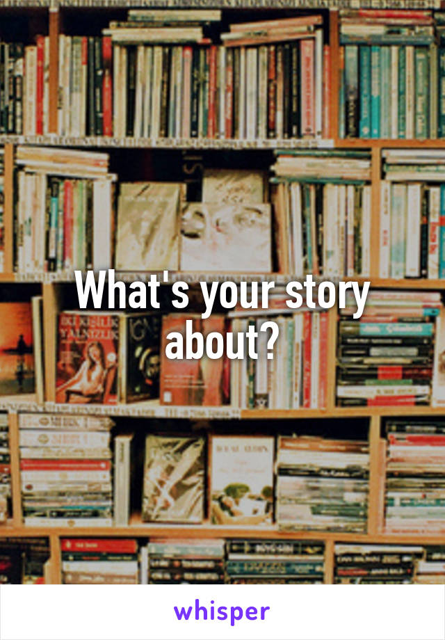 What's your story about?