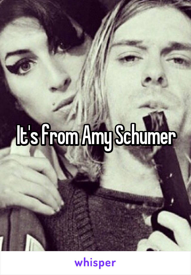 It's from Amy Schumer