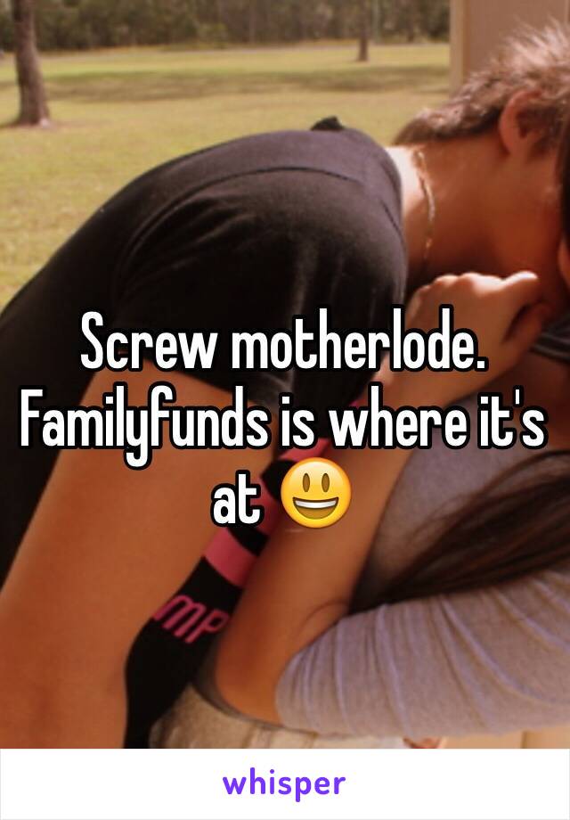 Screw motherlode. Familyfunds is where it's at 😃