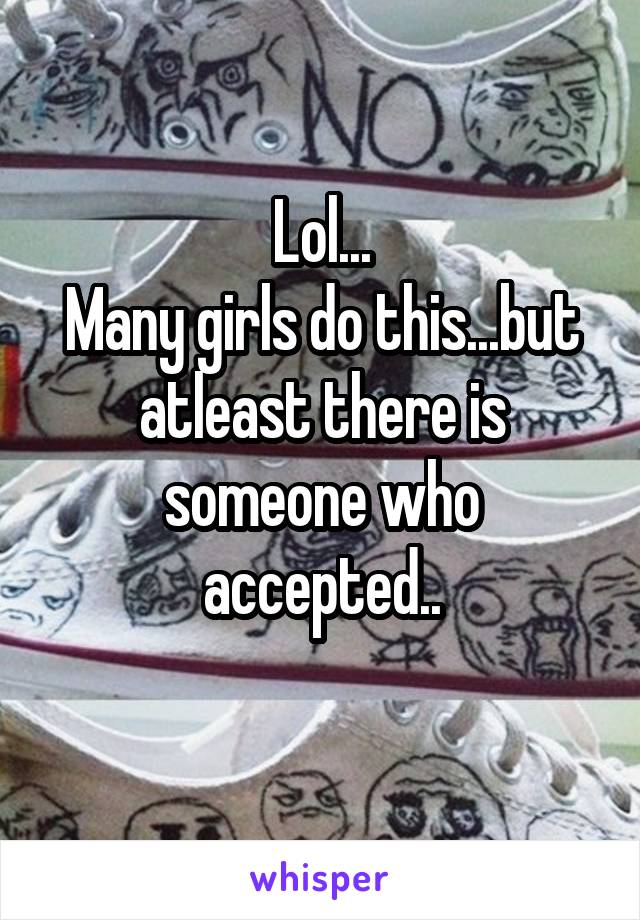 Lol...
Many girls do this...but atleast there is someone who accepted..
