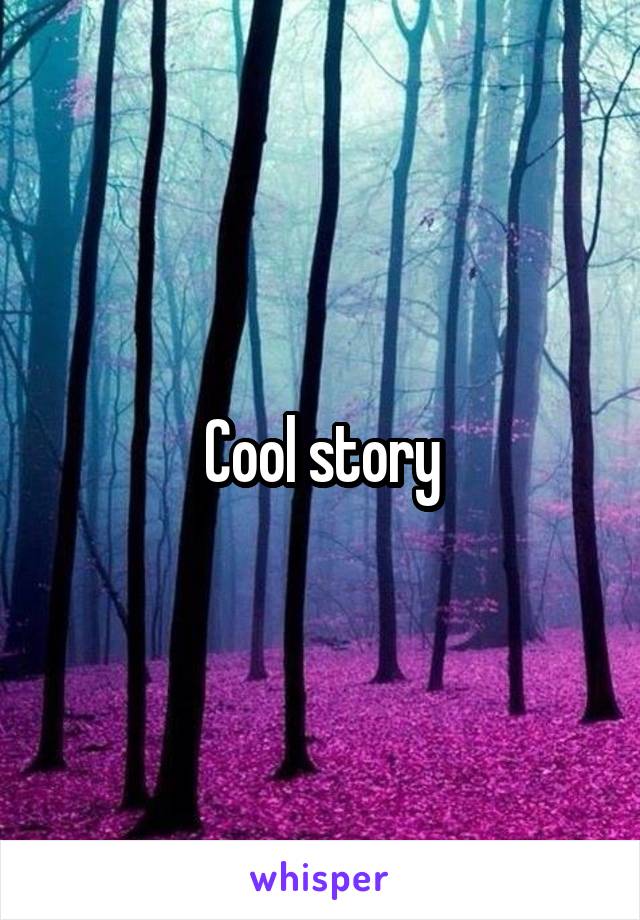 Cool story