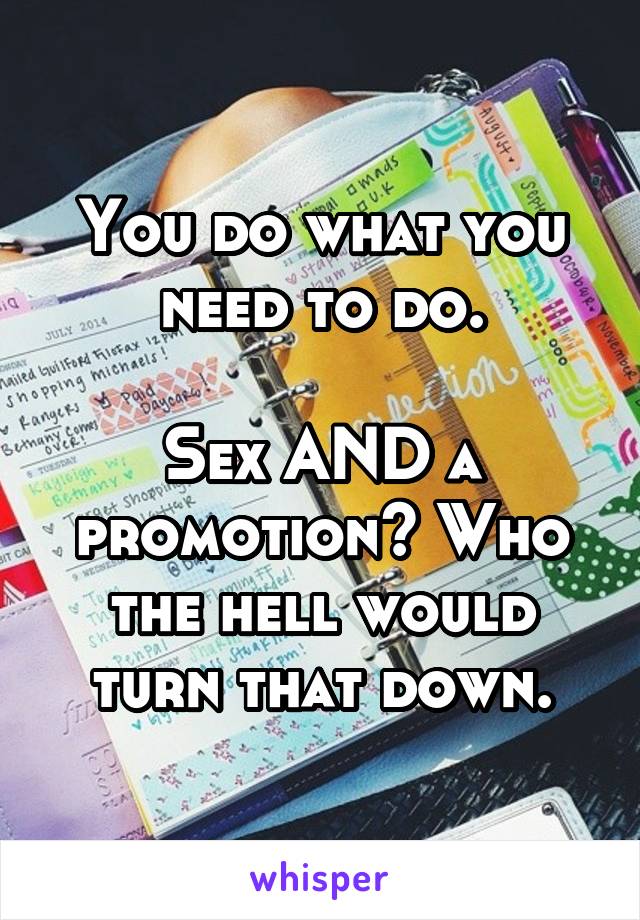 You do what you need to do.

Sex AND a promotion? Who the hell would turn that down.