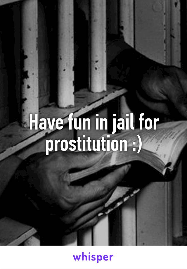 Have fun in jail for prostitution :)