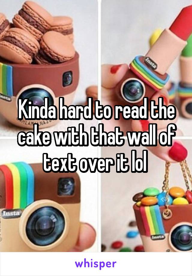 Kinda hard to read the cake with that wall of text over it lol 