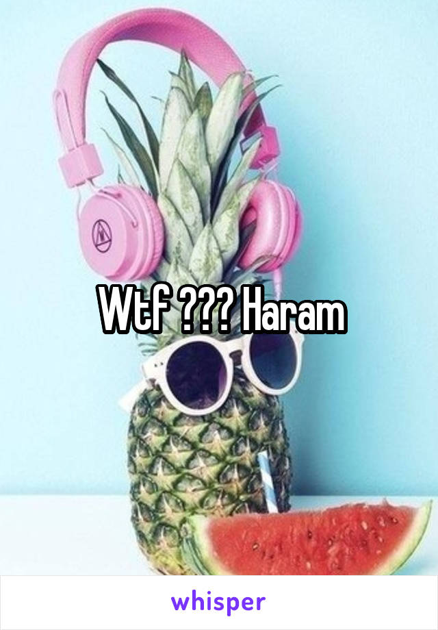 Wtf ??? Haram