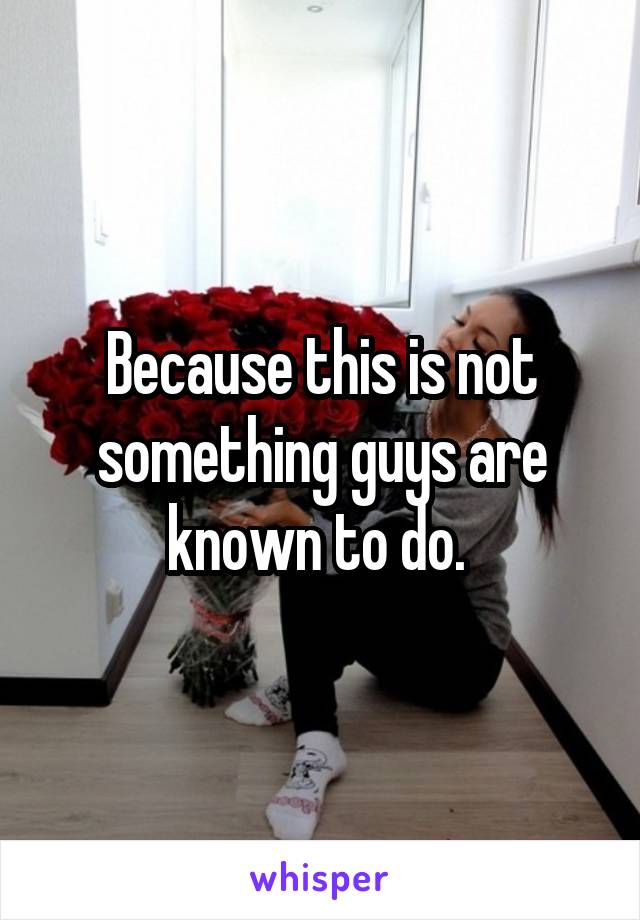 Because this is not something guys are known to do. 