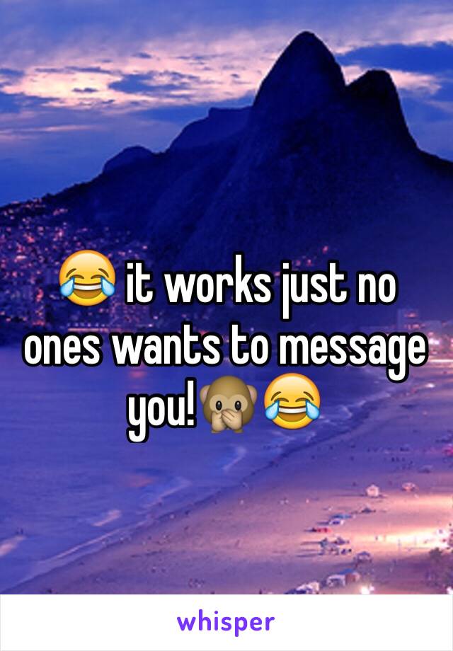 😂 it works just no ones wants to message you!🙊😂