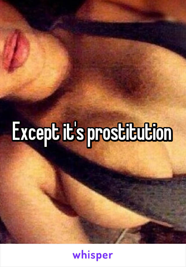 Except it's prostitution 