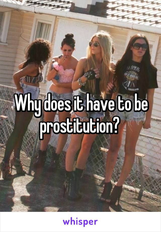 Why does it have to be prostitution? 