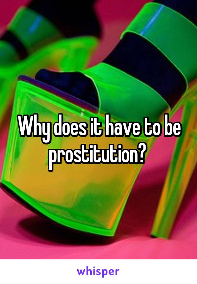 Why does it have to be prostitution? 